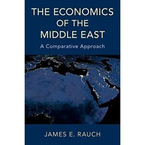 Economics of the Middle East. A Comparative Approach, Paperback - James E. Rauch imagine