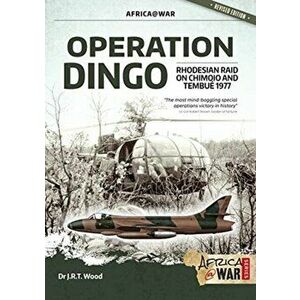 Operation Dingo. The Rhodesian Raid on Chimoio and Tembue 1977, Paperback - Dr J.R.T. Wood imagine