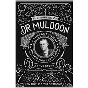 Murder of Dr Muldoon. A Suspect Priest, A Widow's Fight for Justice, Paperback - Tim Desmond imagine