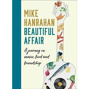 Beautiful Affair. A Journey in Music, Food and Friendship, Hardback - Mike Hanrahan imagine