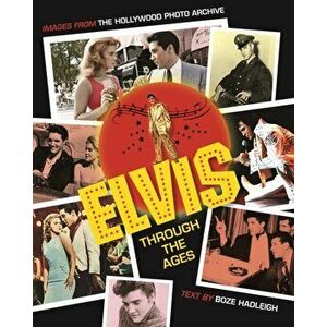 Elvis Through the Ages. Images from the Hollywood Photo Archive, Hardback - Boze Hadleigh imagine