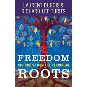 Freedom Roots. Histories from the Caribbean, Hardback - Richard Lee Turits imagine