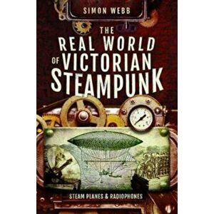 Real World of Victorian Steampunk. Steam Planes and Radiophones, Paperback - Webb, Simon imagine