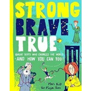 Strong Brave True. Great Scots Who Changed the World . . . And How You Can Too, Hardback - Mairi Kidd imagine