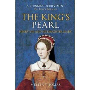 King's Pearl. Henry VIII and His Daughter Mary, Paperback - Melita Thomas imagine