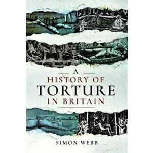 History of Torture in Britain, Paperback - Webb, Simon imagine