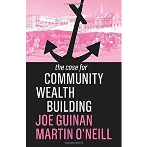 Case for Community Wealth Building, Paperback - Martin O'Neill imagine
