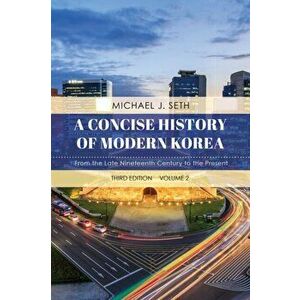 Concise History of Modern Korea. From the Late Nineteenth Century to the Present, Paperback - Michael J. Seth imagine