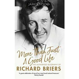 More Than Just A Good Life. The Authorised Biography of Richard Briers, Paperback - James Hogg imagine