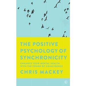 Positive Psychology of Synchronicity. Enhance Your Mental Health with the Power of Coincidence, Paperback - Chris Mackey imagine