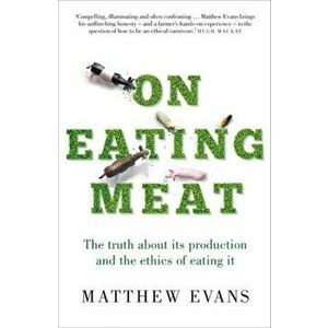 On Eating Meat. The truth about its production and the question of whether we should eat it, Paperback - Matthew Evans imagine