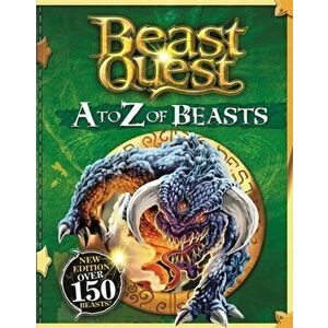 Beast Quest: A to Z of Beasts. New Edition Over 150 Beasts, Hardback - Adam Blade imagine