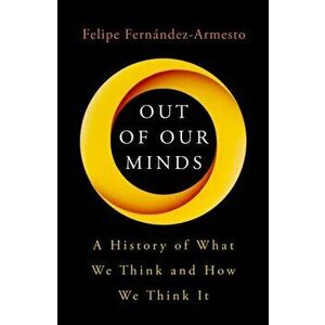 Out of Our Minds. What We Think and How We Came to Think It, Hardback - Felipe Fernandez-Armesto imagine