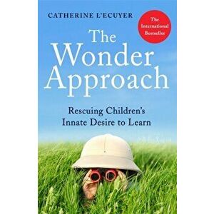 Wonder Approach. Rescuing Children's Innate Desire to Learn, Paperback - Catherine L'Ecuyer imagine