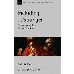 Including the Stranger: Foreigners In The Former Prophets, Paperback - David G. Firth imagine