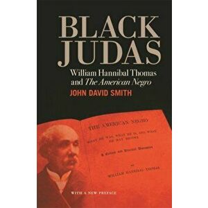 Black Judas. William Hannibal Thomas and "The American Negro, Paperback - John David Smith imagine