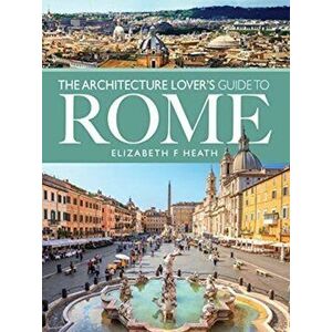 Architecture Lover's Guide to Rome, Paperback - Elizabeth F Heath imagine
