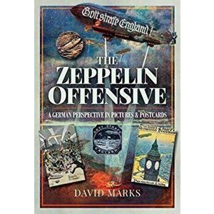 Zeppelin Offensive. A German Perspective in Pictures and Postcards, Paperback - David Marks imagine