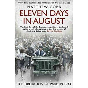 Eleven Days in August. The Liberation of Paris in 1944, Paperback - Matthew Cobb imagine