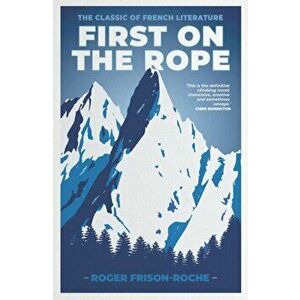 First on the Rope. The classic of French literature, Paperback - Roger Frison-Roche imagine