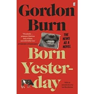 Born Yesterday. The News as a Novel, Paperback - Gordon Burn imagine