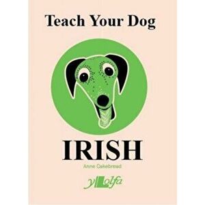 Teach Your Dog Irish, Paperback - Anne Cakebread imagine