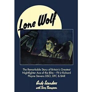 Lone Wolf. The Remarkable Story of Britain's Greatest Nightfighter Ace of the Blitz, Hardback - Andy Saunders imagine