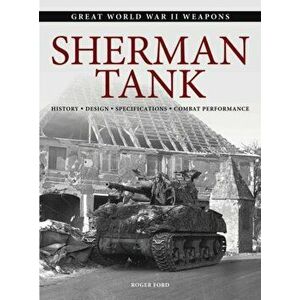 Sherman Tank. History * Design * Specifications * Combat Performance, Paperback - Roger Ford imagine