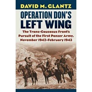 Operation Don's Left Wing. The Trans-Caucasus Front's Pursuit of the First Panzer Army, November 1942-February 1943, Hardback - David M. Glantz imagine