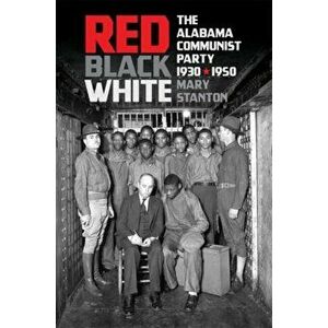 Red, Black, White. The Alabama Communist Party, 1930-1950, Paperback - Mary Stanton imagine