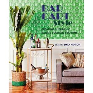 Bar Cart Style. Creating Super-Chic Cocktail Stations, Hardback - Ryland Peters & Small imagine