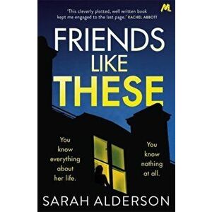 Friends Like These. A gripping psychological thriller with a shocking twist, Paperback - Sarah Alderson imagine