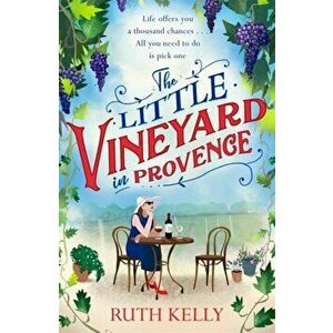 Little Vineyard in Provence. The most uplifting book you'll read this Autumn, Paperback - Ruth Kelly imagine