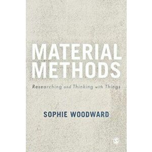 Material Methods. Researching and Thinking with Things, Paperback - Sophie Woodward imagine