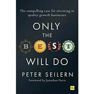 Only the Best Will Do. The compelling case for investing in quality growth businesses, Hardback - Peter Seilern imagine
