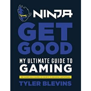 Ninja: Get Good. My Ultimate Guide to Gaming, Hardback - Tyler 'Ninja' Blevins imagine