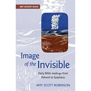 Image of the Invisible. Daily Bible readings from Advent to Epiphany, Paperback - Amy Scott Robinson imagine
