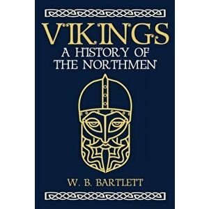 Vikings. A History of the Northmen, Hardback - W. B. Bartlett imagine