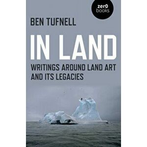 In Land. Writings around Land Art and its Legacies, Paperback - Ben Tufnell imagine