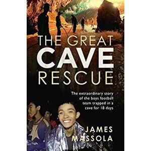 Great Cave Rescue. The extraordinary story of the Thai boy football team trapped in a cave for 18 days, Paperback - James Massola imagine