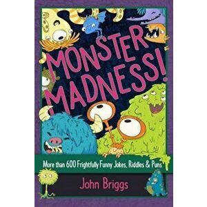 Monster Madness!. More than 600 Frightfully Funny Jokes, Riddles & Puns, Paperback - John Briggs imagine