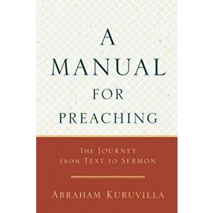 Manual for Preaching. The Journey from Text to Sermon, Paperback - Abraham Kuruvilla imagine