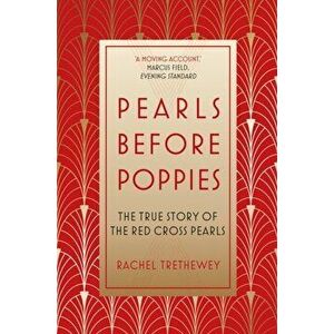 Pearls Before Poppies: The True Story of the Red Cross Pearls, Paperback - Rachel Trethewey imagine