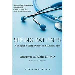 Seeing Patients. A Surgeon's Story of Race and Medical Bias, With a New Preface, Paperback - Augustus A. White imagine