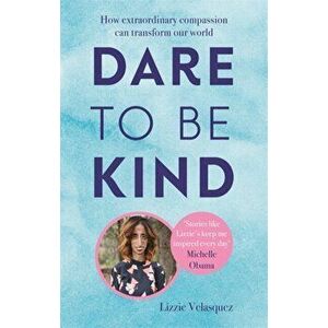 Dare to be Kind. How Extraordinary Compassion Can Transform Our World, Paperback - Lizzie Velasquez imagine