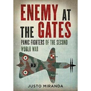 Enemy at the Gates. Panic Fighters of the Second World War, Hardback - Justo Miranda imagine