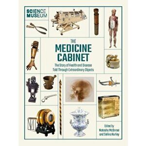 Medicine Cabinet. The story of health & and disease told through extraordinary objects, Hardback - Selina Hurley imagine
