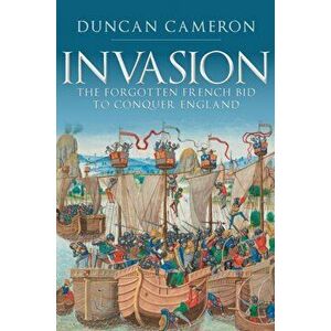 Invasion. The Forgotten French Bid to Conquer England, Hardback - Duncan Cameron imagine