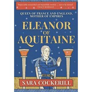 Eleanor of Aquitaine. Queen of France and England, Mother of Empires, Hardback - Sara, QC Cockerill imagine