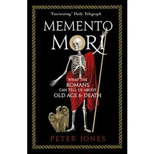 Memento Mori. What the Romans Can Tell Us About Old Age and Death, Paperback - Peter Jones imagine